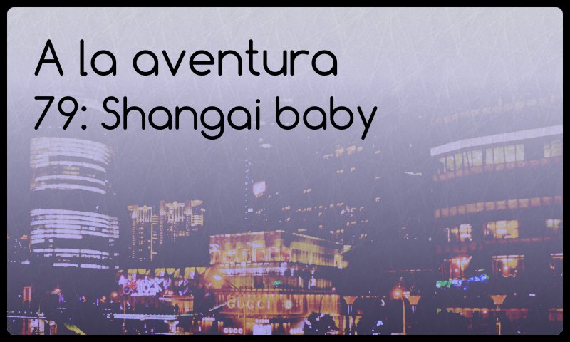 A la aventura 79: Shangai baby