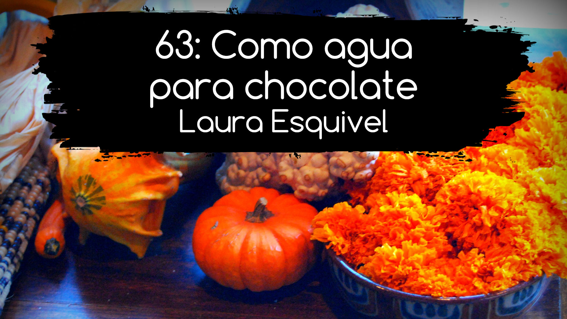 63: Como agua para chocolate. Laura Esquivel