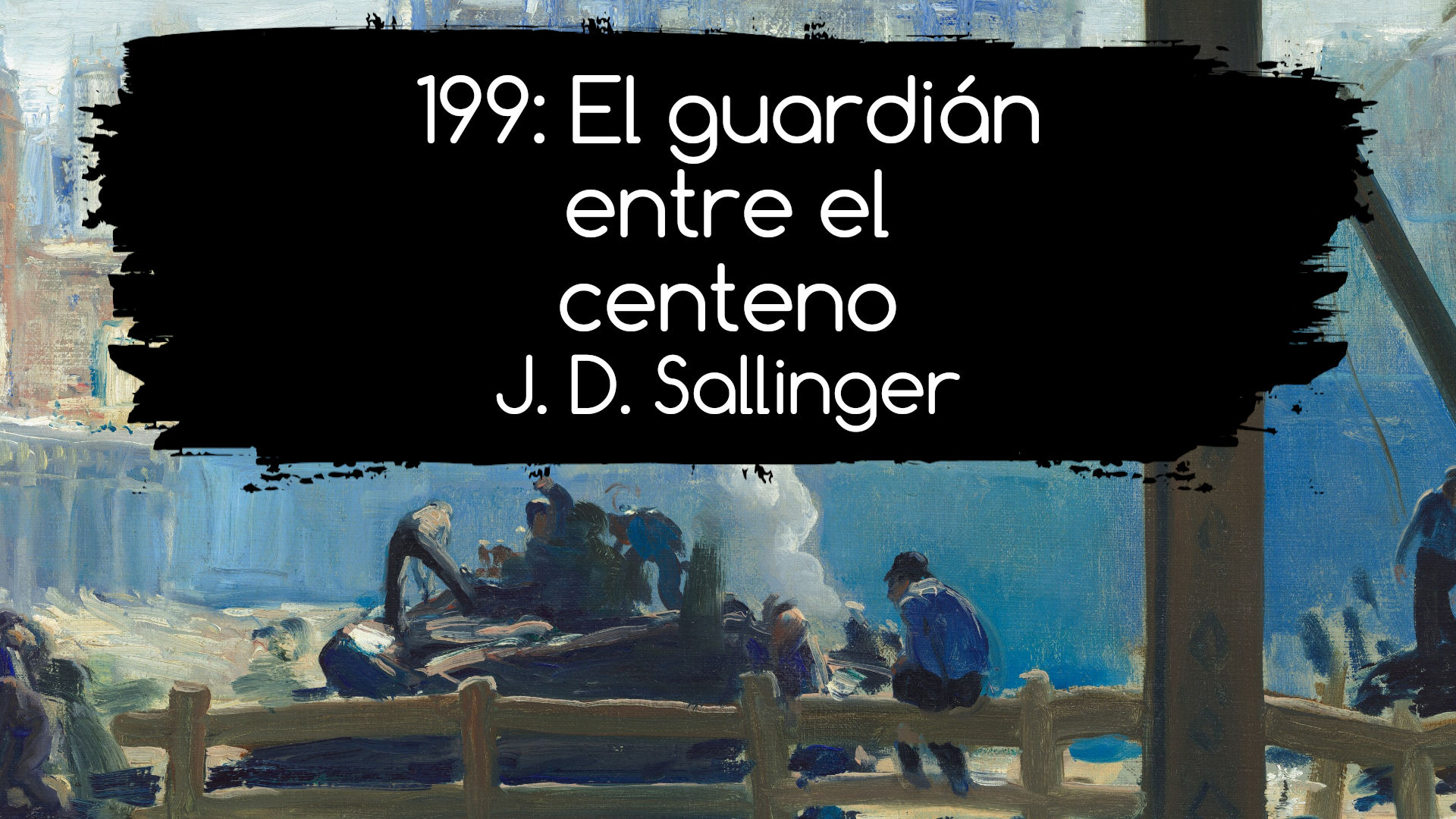 199: El guardián entre el centeno. J. D. Salinger