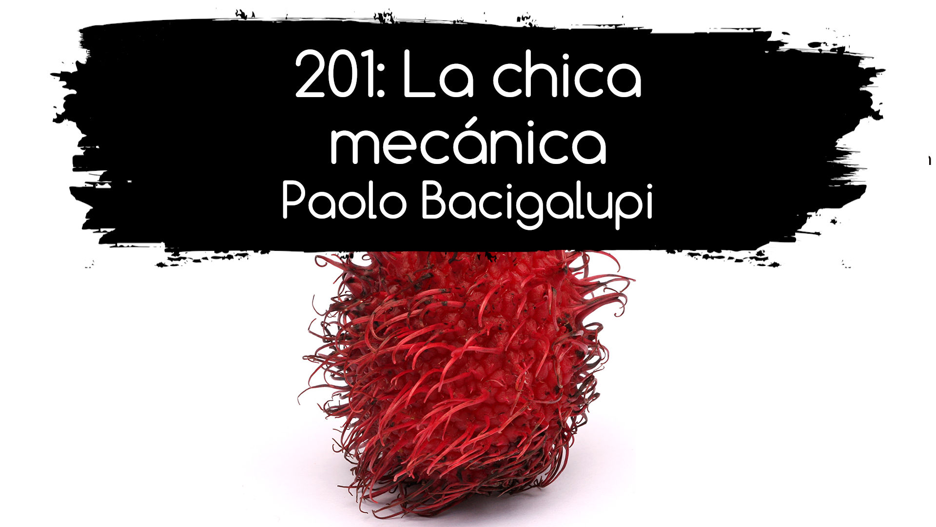 201: La chica mecánica. Paolo Bacigalupi
